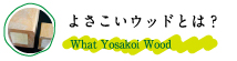 よさこいウッドとは？